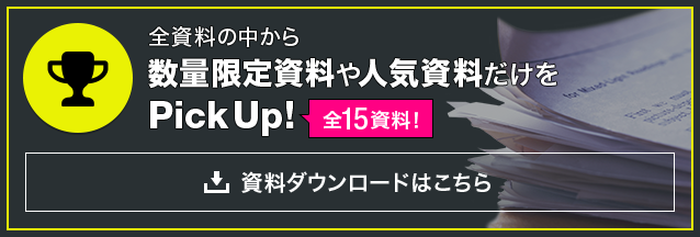 全資料の中から数量限定資料や人気資料だけをPickUP！【全15資料！】資料ダウンロードはこちら