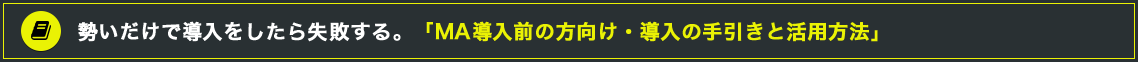 勢いだけで導入をしたら失敗する。「MA導入前の方向け・導入の手引きと活用方法」