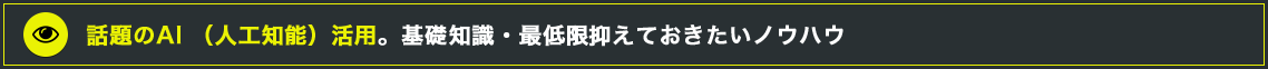 話題のAI （人工知能）活用。基礎知識・最低限抑えておきたいノウハウ