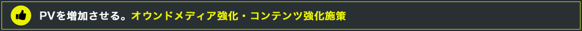 PVを増加させる。オウンドメディア強化・コンテンツ強化施策