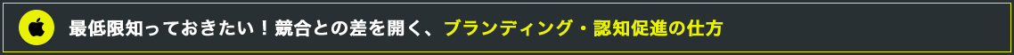 最低限知っておきたい！競合との差を開く、ブランディング・認知促進の仕方