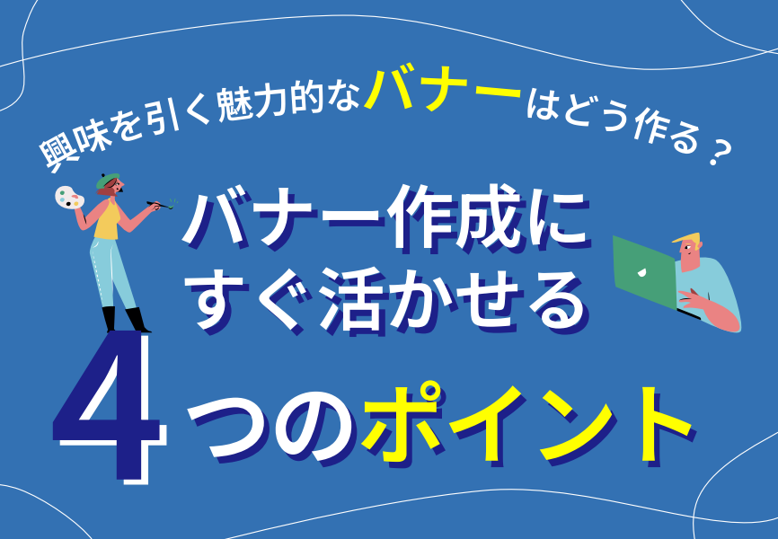 集客UP！キャンペーンバナー作成にすぐ活かせる4つのポイント【興味を引くバナーの作り方】