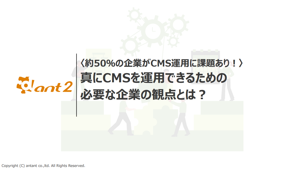 〈約50％の企業がCMS運用に課題あり！〉 真にCMSを運用できるための 必要な企業の観点とは？