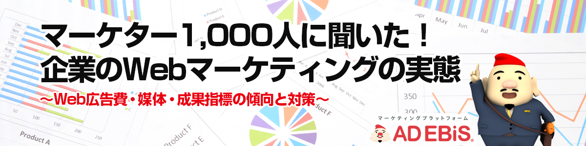 マーケター1,000人に聞いた！企業のWebマーケティングの実態　～Web広告費・媒体・成果指標の傾向と対策～