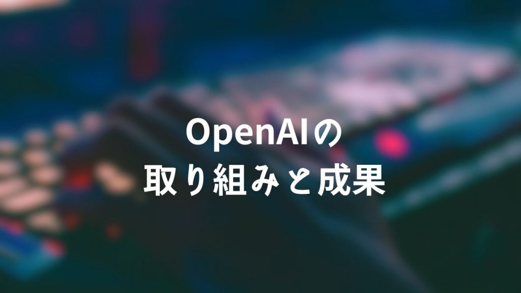 OpenAIの取り組みと成果