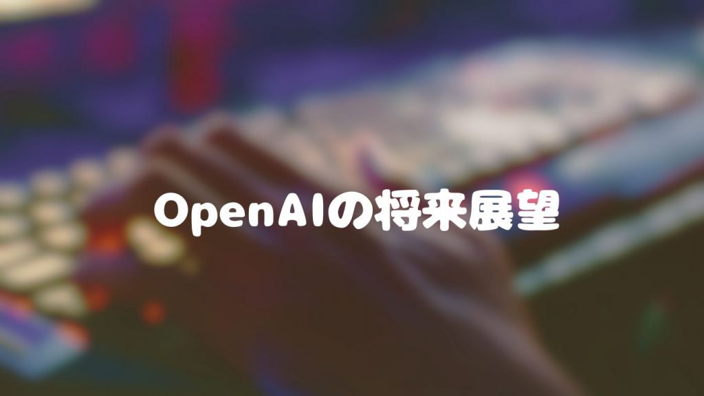 OpenAIの将来展望