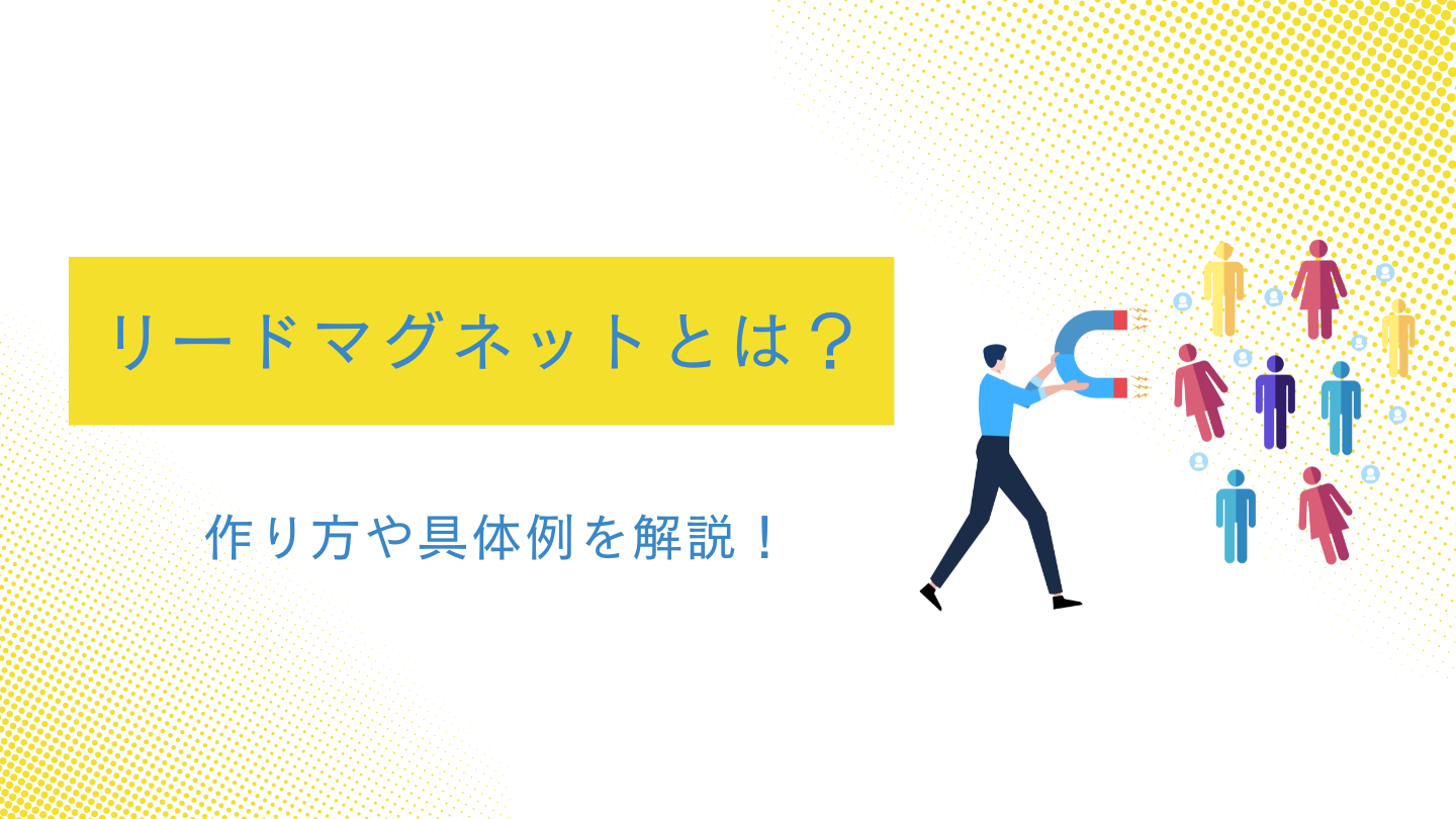 リードマグネットとは？作り方や具体例を解説！