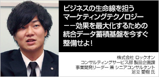 ビジネスの生命線を担うマーケティングテクノロジー――効果を最大化するための統合データ蓄積基盤を今すぐ整備せよ！